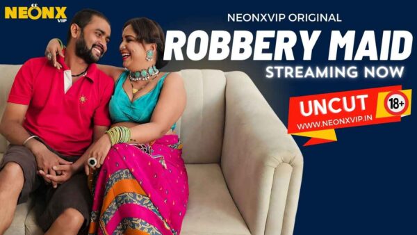 Robbery Maid – 2024 Neonx Vip Hindi Uncut Hot Short Film